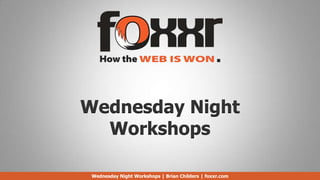 Wednesday Night
Workshops
Wednesday Night Workshops | Brian Childers | foxxr.com
 