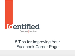 5 Tips for Improving Your
 Facebook Career Page
 