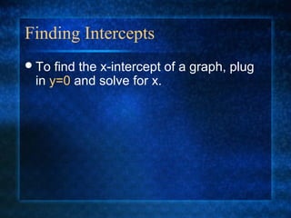 Finding Intercepts
To find the x-intercept of a graph, plug
in y=0 and solve for x.
 