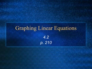 Graphing Linear Equations
4.2
p. 210
 