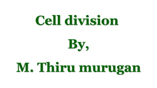 Cell division
By,
M. Thiru murugan
 