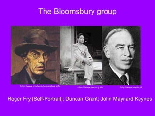 The Bloomsbury group
Roger Fry (Self-Portrait); Duncan Grant; John Maynard Keynes
http://www.modern-humanities.info http://www.tate.org.uk http://www.icarito.cl
 