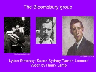 The Bloomsbury group
Lytton Strachey; Saxon Sydney Turner; Leonard
Woolf by Henry Lamb
http://www.tate.org.uk
http://www.ruh.ac.lk
 