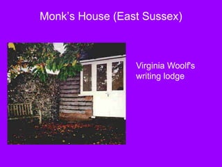 Monk’s House (East Sussex)
Virginia Woolf's
writing lodge
 