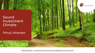 Sound
Investment
Climate
/Knud Johansen
OECD workshop – investment in transmission and distribution infrastructure
 