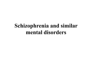 Schizophrenia and similar
mental disorders
 