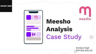 Anindya Singh
PGP Rise 2023-24
Meesho
Analysis
Case Study
 