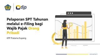 www.pajak.go.id
Pelaporan SPT Tahunan
melalui e-Filing bagi
Wajib Pajak Orang
Pribadi
KPP Pratama Kupang
 