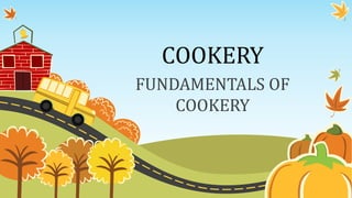 COOKERY
FUNDAMENTALS OF
COOKERY
 
