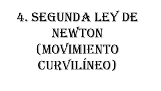 4. Segunda ley de
newton
(movimiento
curvilíneo)
 