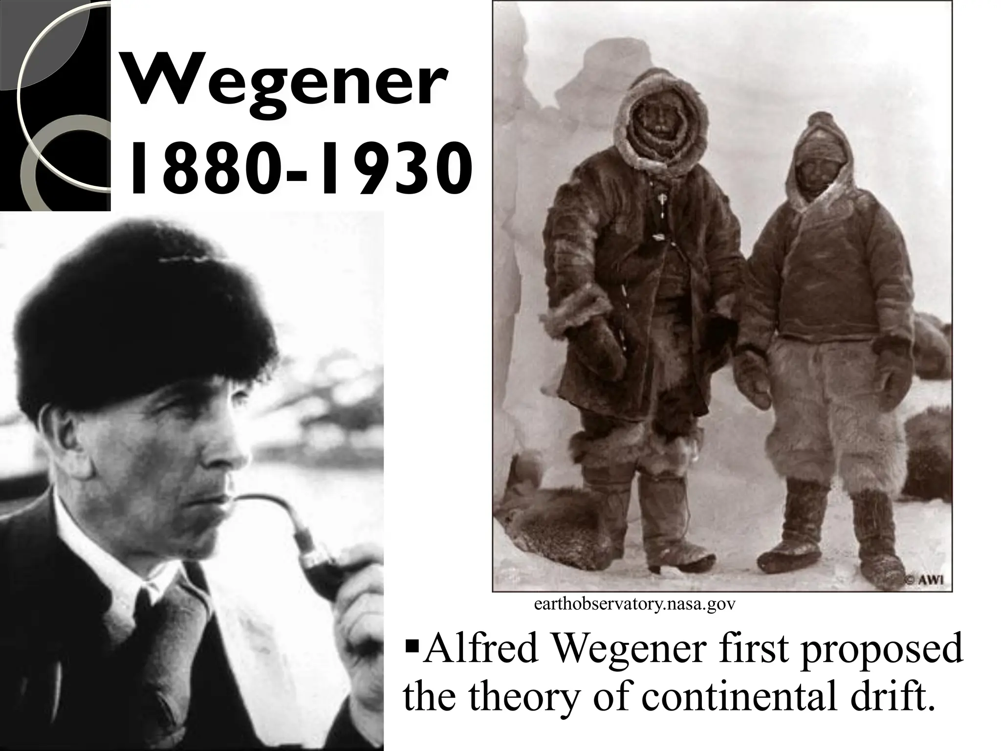 Wegener
1880-1930
earthobservatory.nasa.gov
▪Alfred Wegener first proposed
the theory of continental drift.
 