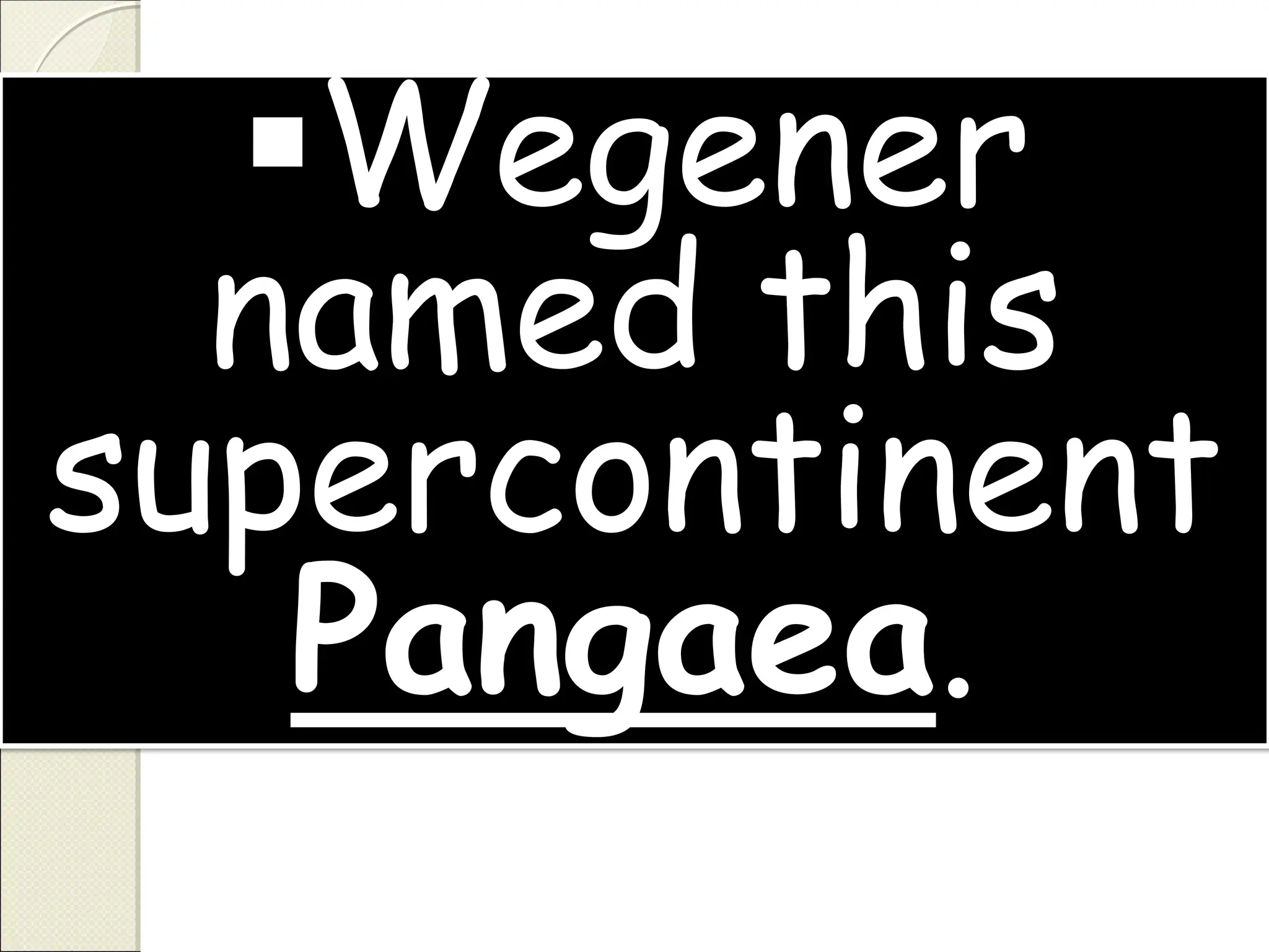 ▪Wegener
named this
supercontinent
Pangaea.
 