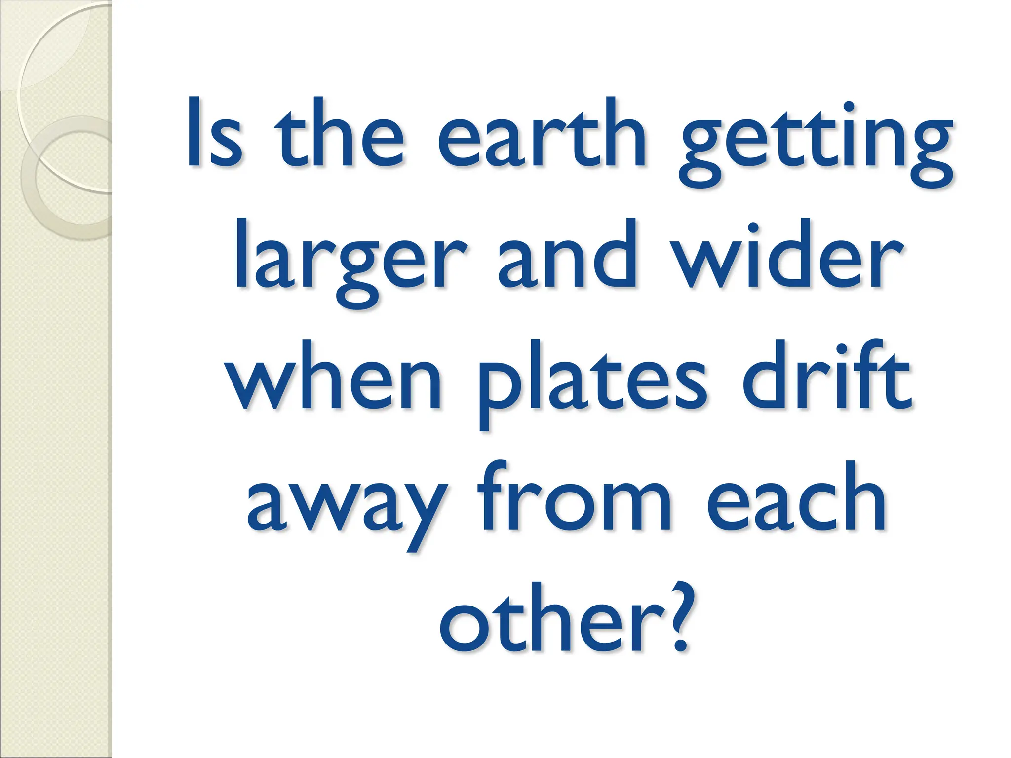 Is the earth getting
larger and wider
when plates drift
away from each
other?
 