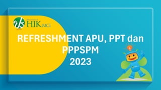 REFRESHMENT APU, PPT dan
PPPSPM
2023
 