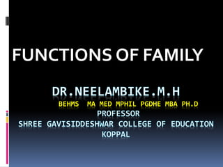 BEHMS MA MED MPHIL PGDHE MBA PH.D
FUNCTIONS OF FAMILY
 