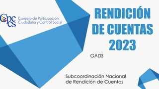RENDICIÓN
DE CUENTAS
2023
GADS
Subcoordinación Nacional
de Rendición de Cuentas
 