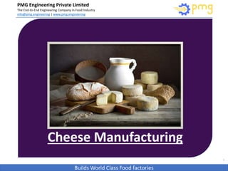 Build World Class Food factories
PMG Engineering Private Limited
The End-to-End Engineering Company in Food Industry
info@pmg.engineering | www.pmg.engineering
Builds World Class Food factories
Cheese Manufacturing
1
 