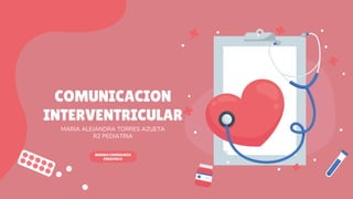 COMUNICACION
INTERVENTRICULAR
MARIA ALEJANDRA TORRES AZUETA
R2 PEDIATRIA
MODULO CARDIOLOGIA
PEDIATRICA
 