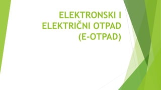 ELEKTRONSKI I
ELEKTRIČNI OTPAD
(E-OTPAD)
 