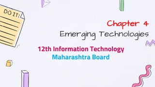 Chapter 4
Emerging Technologies
12th Information Technology
Maharashtra Board
 