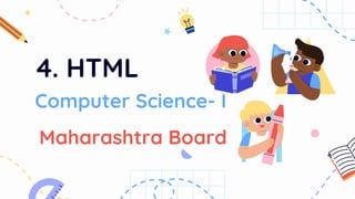 4. HTML
Computer Science- I
Maharashtra Board
 