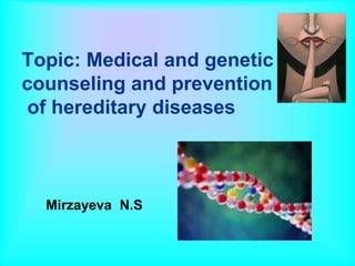 Topic: Medical and genetic
counseling and prevention
of hereditary diseases
Mirzayeva N.S
 