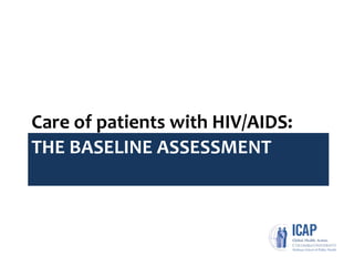 THE BASELINE ASSESSMENT
Care of patients with HIV/AIDS:
 