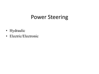 Power Steering
• Hydraulic
• Electric/Electronic
 