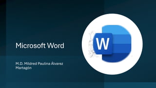 Microsoft Word
M.D. Mildred Paulina Álvarez
Martagón
 