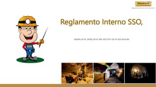 Reglamento Interno SSO,
SEGÚN LEY N° 29783, DS N° 005-2012 TR Y DS N° 024-2016 EM
 