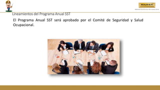 El Programa Anual SST será aprobado por el Comité de Seguridad y Salud
Ocupacional.
Lineamientos del Programa Anual SST
 