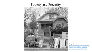 Poverty and Precarity
Image Source:
https://www.newyorker.com/magazin
e/2023/03/20/matthew-desmond-
poverty-by-america-book-review
 