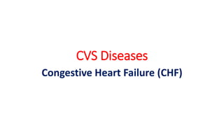 CVS Diseases
Congestive Heart Failure (CHF)
 