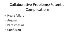 Collaborative Problems/Potential
Complications
• Heart failure
• Angina
• Paresthesias
• Confusion
 