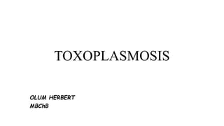 TOXOPLASMOSIS
OLUM HERBERT
MBChB
 