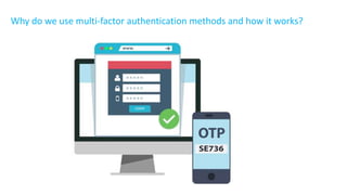 Why do we use multi-factor authentication methods and how it works?
 