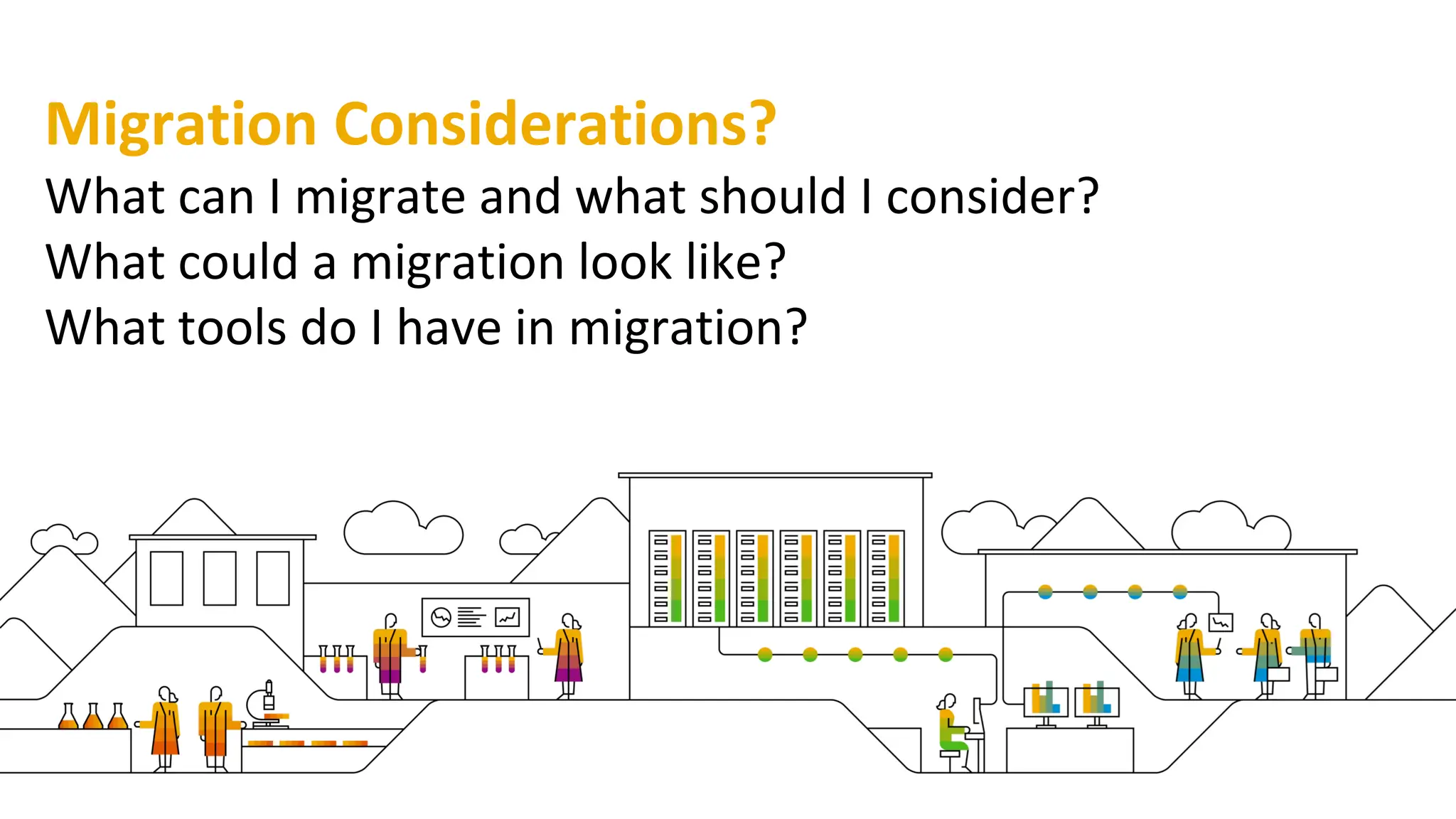 Migration Considerations?
What can I migrate and what should I consider?
What could a migration look like?
What tools do I have in migration?
 