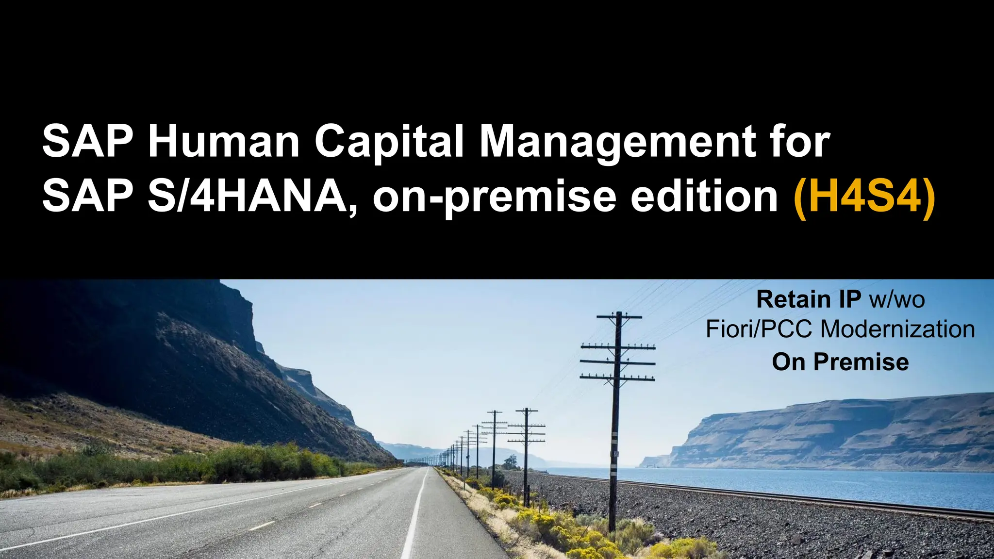 SAP Human Capital Management for
SAP S/4HANA, on-premise edition (H4S4)
Retain IP w/wo
Fiori/PCC Modernization
On Premise
 