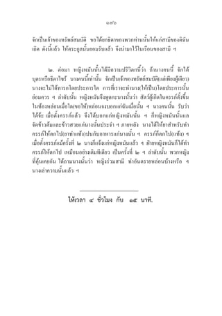 176
จักเป็นเจ้าของทรัพย์สมบัติ  ขอได้ยกธิดาของพวกท่านนั้นให้แก่สามีของดิฉัน
เถิด  ดังนี้แล้ว  ให้ตระกูลนั้นยอมรับแล้ว  จึงนำมาไว้ในเรือนของสามี  ฯ
๒.  ต่อมา  หญิงหมันนั้นได้มีความปริวิตกนี้ว่า  ถ้านางคนนี้  จักได้
บุตรหรือธิดาไซร้  นางคนนี้เท่านั้น  จักเป็นเจ้าของทรัพย์สมบัติ(แต่เพียงผู้เดียว)  
นางจะไม่ได้ทารกโดยประการใด  การที่เราจะทำนาง(ให้เป็น)โดยประการนั้น  
ย่อมควร  ฯ  ลำดับนั้น  หญิงหมันจึงพูดกะนางนั้นว่า  สัตว์ผู้เกิดในครรภ์ตั้งขึ้น
ในท้องหล่อนเมื่อใด(ขอให้)หล่อนจงบอกแก่ฉันเมื่อนั้น  ฯ  นางคนนั้น  รับว่า  
ได้จ้ะ เมื่อตั้งครรภ์แล้ว  จึงได้บอกแก่หญิงหมันนั้น  ฯ  ก็หญิงหมันนั้นแล  

จัดข้าวต้มและข้าวสวยแก่นางนั้นประจำ ฯ ภายหลัง  นางได้ให้ยาสำหรับทำ
ครรภ์ให้ตกไป(ยาทำแท้ง)ปนกับอาหารแก่นางนั้น ฯ  ครรภ์ก็ตกไป(แท้ง) ฯ  
เมื่อตั้งครรภ์แม้ครั้งที่  ๒  นางก็แจ้งแก่หญิงหมันแล้ว  ฯ  ฝ่ายหญิงหมันก็ได้ทำ
ครรภ์ให้ตกไป  เหมือนอย่างเดิมทีเดียว  เป็นครั้งที่  ๒  ฯ  ลำดับนั้น  พวกหญิง
ที่คุ้นเคยกัน ได้ถามนางนั้นว่า  หญิงร่วมสามี  ทำอันตรายหล่อนบ้างหรือ  ฯ  
นางเล่าความนั้นแล้ว  ฯ
ให้เวลา  ๔  ชั่วโมง  กับ   ๑๕  นาที.
 