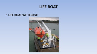 LIFE BOAT
• LIFE BOAT WITH DAVIT
 