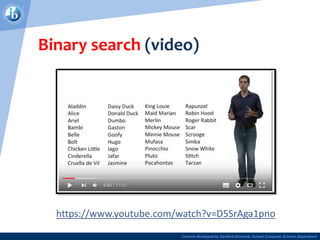 Content developed by Dartford Grammar School Computer Science Department
Binary search (video)
https://www.youtube.com/watch?v=D5SrAga1pno
 