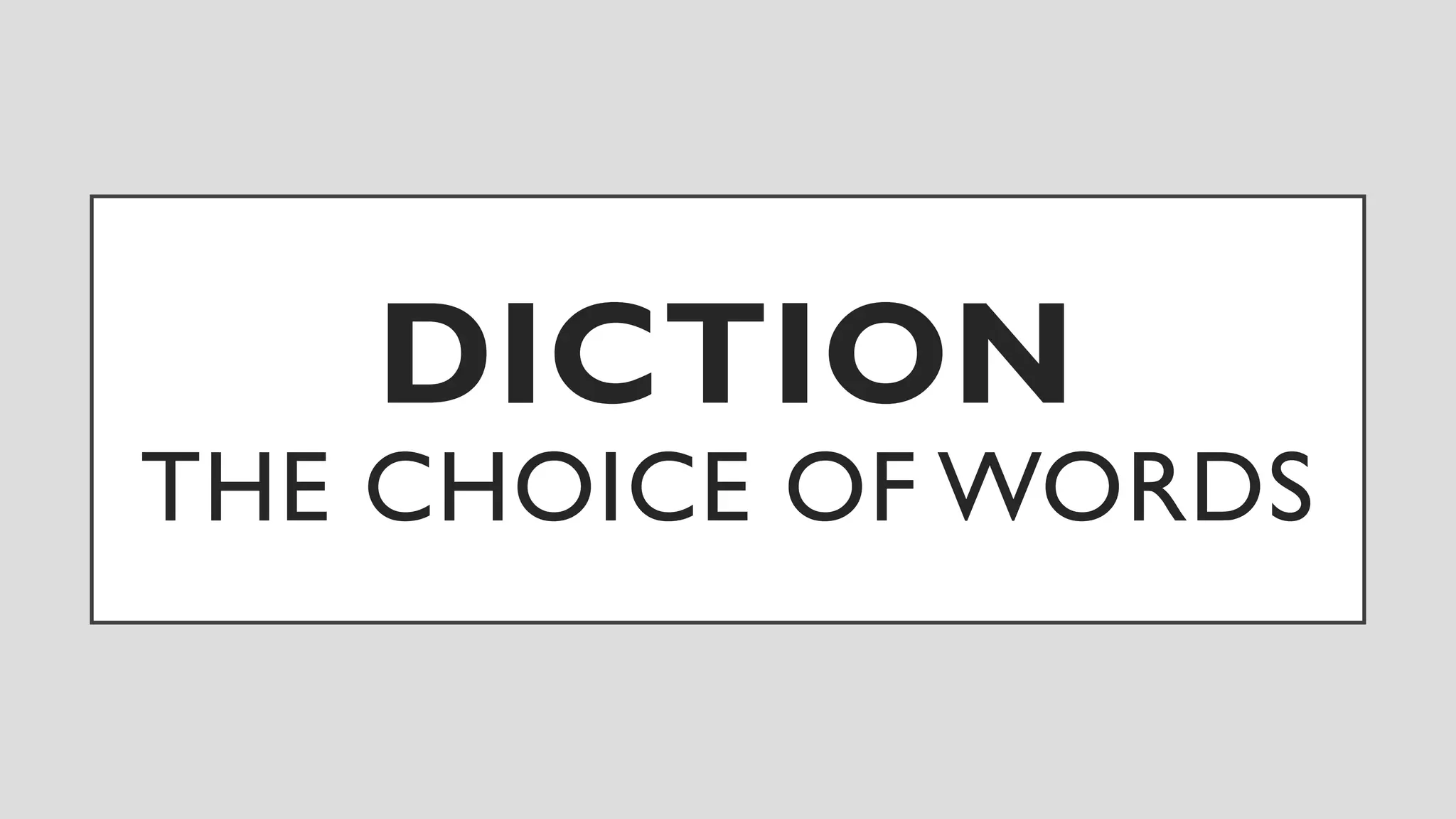 DICTION
THE CHOICE OF WORDS
 