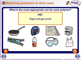 25 of 43 © Boardworks Ltd 2006
Matching polymers to their uses
 
