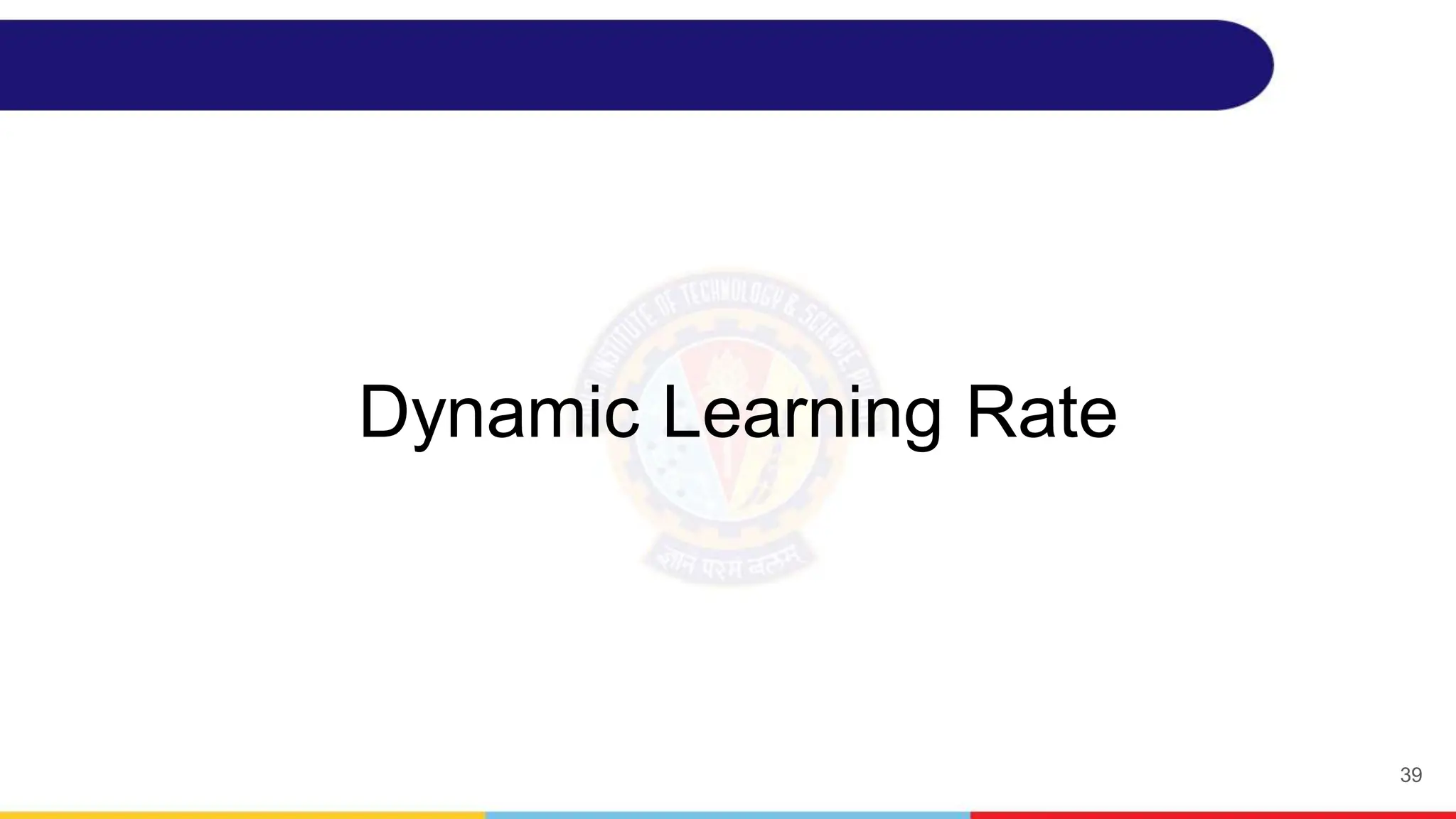 Dynamic Learning Rate
39
 
