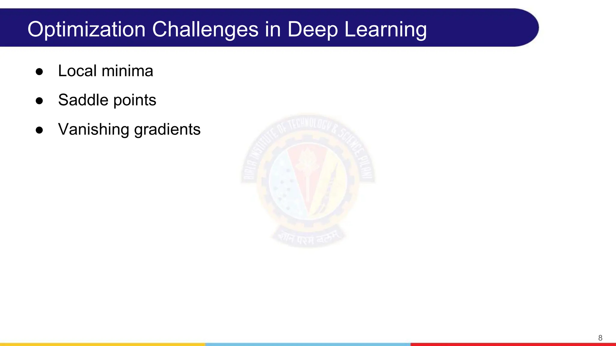 Optimization Challenges in Deep Learning
● Local minima
● Saddle points
● Vanishing gradients
8
 