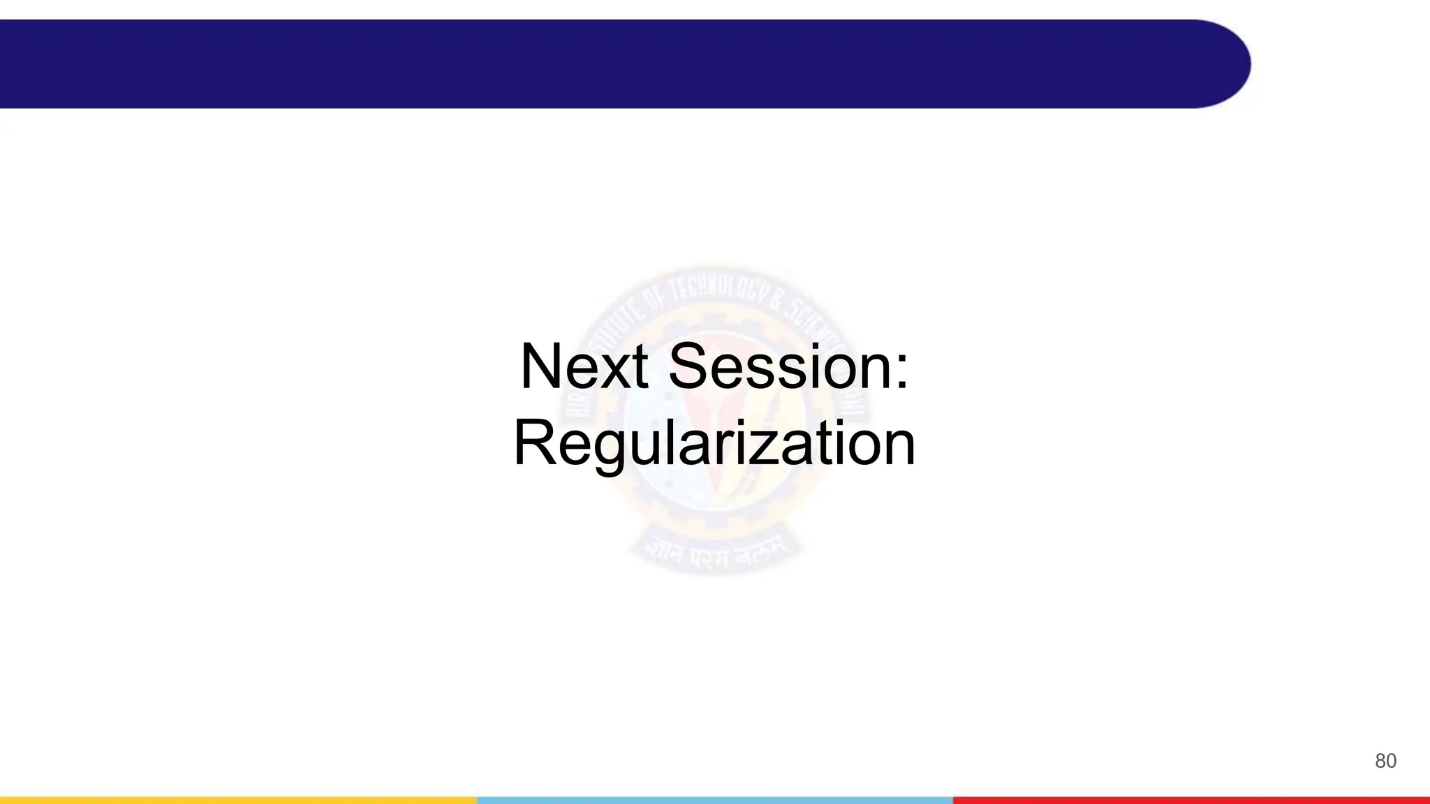 Next Session:
Regularization
80
 