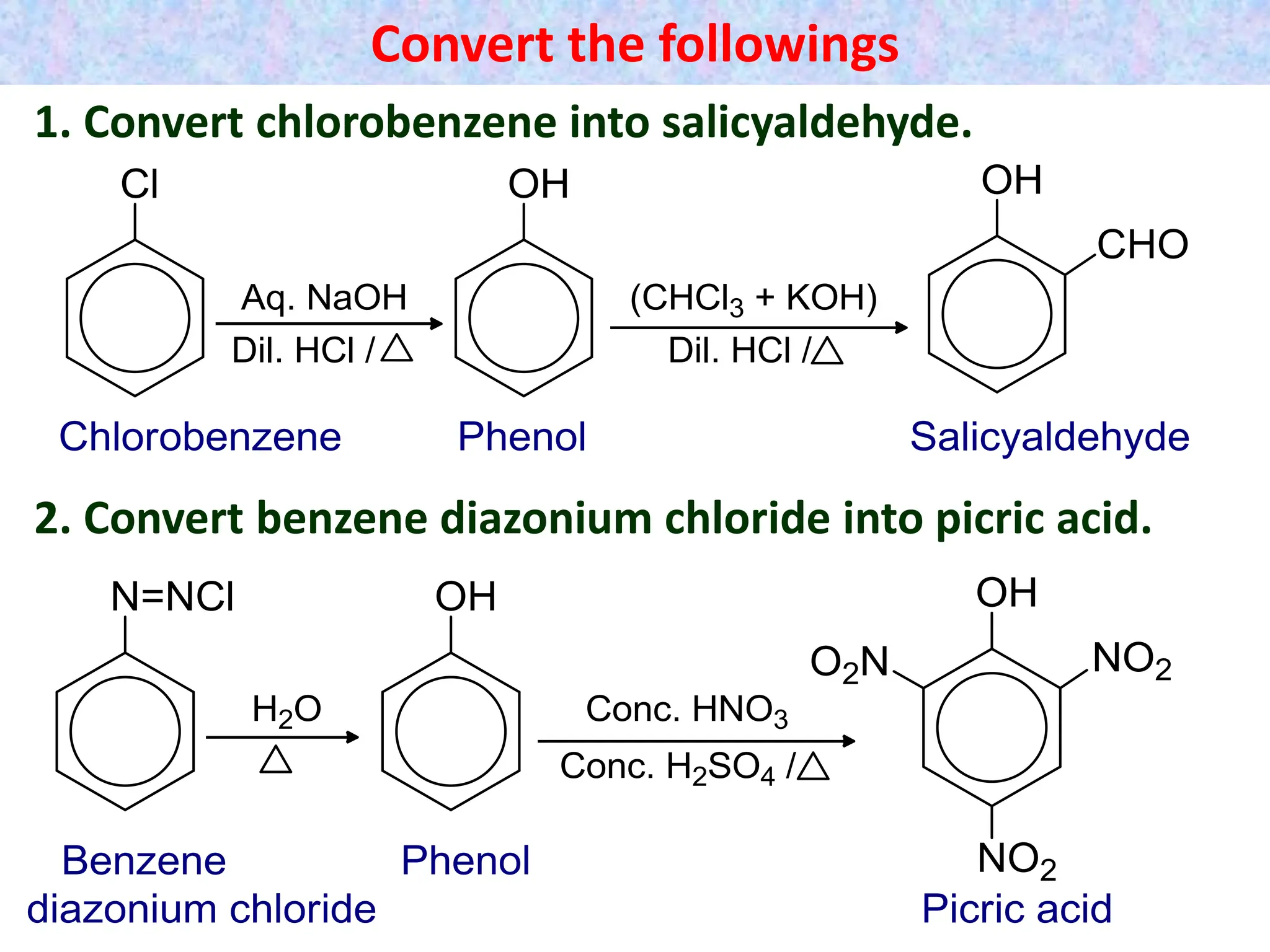 Convert the followings
1. Convert chlorobenzene into salicyaldehyde.
2. Convert benzene diazonium chloride into picric acid.
 