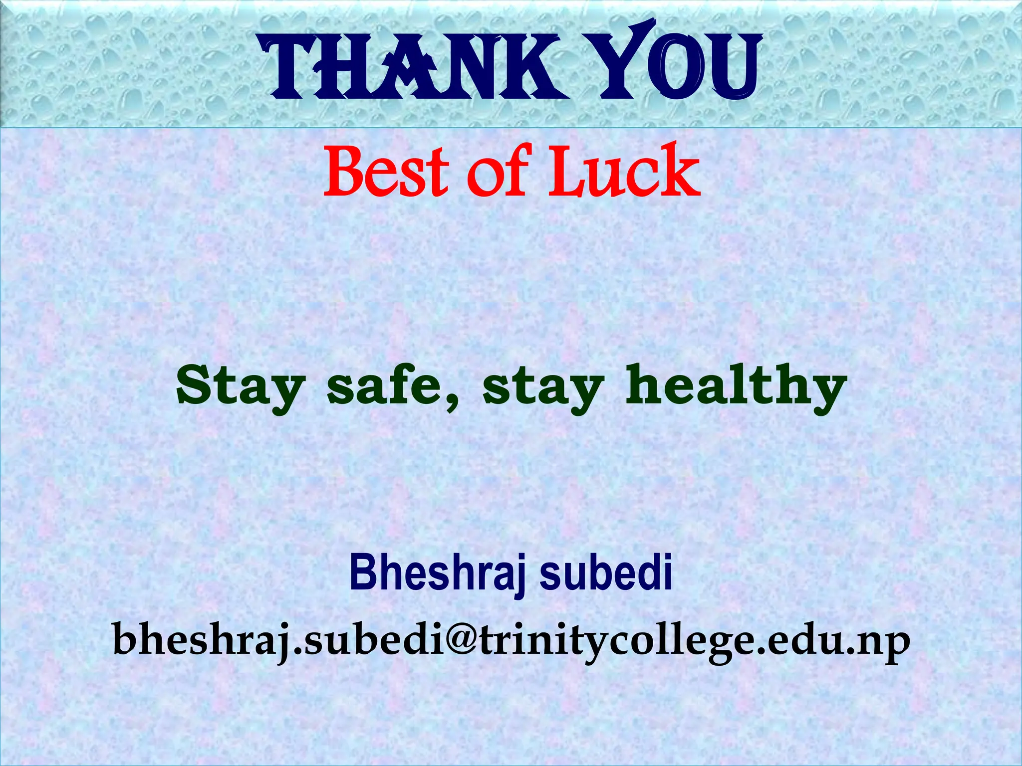 THANK YOU
Best of Luck
Stay safe, stay healthy
Bheshraj subedi
bheshraj.subedi@trinitycollege.edu.np
 