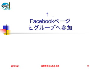１．
            Facebookページ
            とグループへ参加




2013/4/24      高度情報化と社会生活   11
 