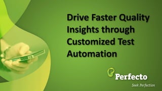 Drive Faster Quality
Insights through
Customized Test
Automation
 